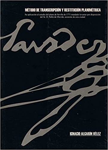 Método de transcripción y restitución planimétrica: su aplicación al estudio del plano de Sevilla de 1771 mandado levantar por disposición del Sr: D Pablo de Olavide, asistente de esta ciudad