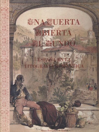 Una puerta abierta al mundo: España en la litografía romántica: [exposición], Museo Romántico de Madrid, 24 de marzo a 15 de mayo de 1994