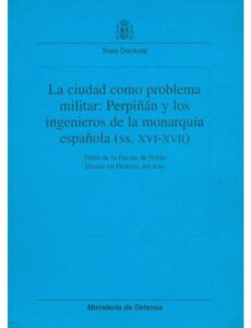 La ciudad como problema militar: Perpiñán y los ingenieros de la monarquía española (ss. XVI-XVII)