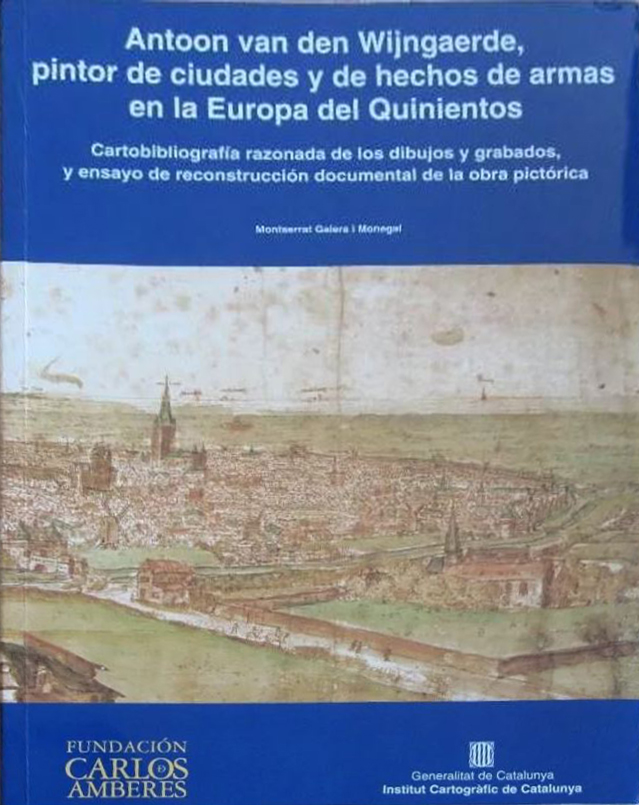 Antoon Van Den Wijngaerde, Pintor De Ciudades y De Hechos De Armas En La Europa Del Quinientos