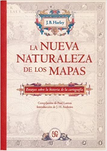 La nueva naturaleza de los mapas: ensayos sobre la historia de la cartografía