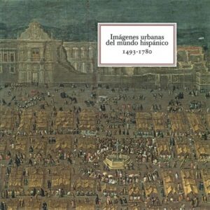 Imágenes urbanas del mundo hispánico 1497 - 1780