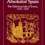 Liberty in absolutist Spain: the Habsburg sale of towns, 1516-1700