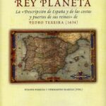 El atlas del rey planeta: la «Descripción de España y de las costas y puertos de sus reinos»/de Pedro Texeira, (1634)