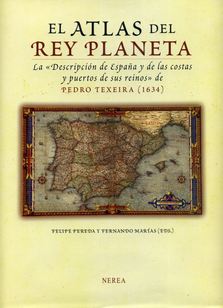 El atlas del rey planeta: la «Descripción de España y de las costas y puertos de sus reinos»/de Pedro Texeira, (1634)