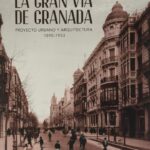 La Gran Vía de Granada. Proyecto urbano y arquitectura 1890-1933